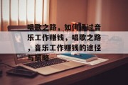 唱歌之路，如何通过音乐工作赚钱，唱歌之路，音乐工作赚钱的途径与策略