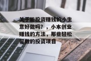 关于能投资赚钱的小生意好做吗？，小本创业赚钱的方法，那些轻松可做的投资项目