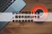 公认10种赚钱小生意，最受欢迎的10个小本创业项目推荐