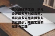 镇沅县赚钱之道，多元经济探索与创业启示，镇沅县多元经济探索与创业启示，赚钱之道的探索与实践
