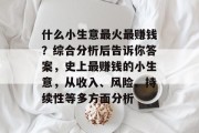 什么小生意最火最赚钱？综合分析后告诉你答案，史上最赚钱的小生意，从收入、风险、持续性等多方面分析