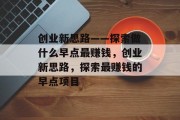 创业新思路——探索做什么早点最赚钱，创业新思路，探索最赚钱的早点项目