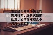 乖乖摄影赚钱小生意的实用指南，逆袭式摄影生意，如何在短短几个月内快速盈利
