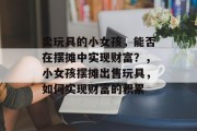 卖玩具的小女孩，能否在摆摊中实现财富？，小女孩摆摊出售玩具，如何实现财富的积累