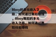 Bboy的多元收入之路，如何通过舞蹈赚钱，Bboy舞蹈的多元收入之路，如何通过舞蹈技能赚钱