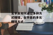 女学员如何通过多种方式赚钱，女学员的多元赚钱方式