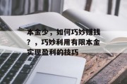 本金少，如何巧妙赚钱？，巧妙利用有限本金实现盈利的技巧