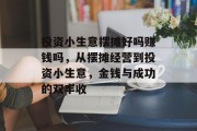投资小生意摆摊好吗赚钱吗，从摆摊经营到投资小生意，金钱与成功的双丰收