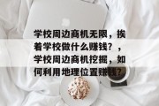 学校周边商机无限，挨着学校做什么赚钱？，学校周边商机挖掘，如何利用地理位置赚钱？