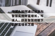 岑溪人如何通过创业与智慧实现财富增长，岑溪人，创业智慧双驱下的财富增长之道