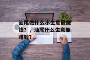 汕尾做什么小生意最赚钱？，汕尾什么生意能赚钱？.