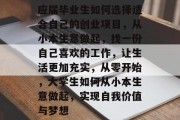 应届毕业生如何选择适合自己的创业项目，从小本生意做起，找一份自己喜欢的工作，让生活更加充实，从零开始，大学生如何从小本生意做起，实现自我价值与梦想