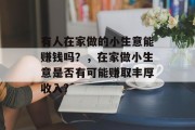 有人在家做的小生意能赚钱吗？，在家做小生意是否有可能赚取丰厚收入?