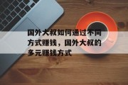 国外大叔如何通过不同方式赚钱，国外大叔的多元赚钱方式