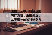 直播，从零开始创业的可行方案，主播创业，从零到一的独特计划与策略