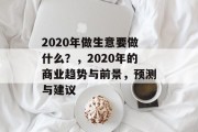 2020年做生意要做什么？，2020年的商业趋势与前景，预测与建议