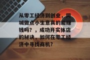 从零工经济到创业，同城做点小生意真的能赚钱吗？，成功开实体店的秘诀，如何在零工经济中寻找商机?