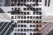 在当今社会中，小生意作为一种常见的副业选择，能够为人们提供一个灵活、便捷且充满乐趣的收入来源。无论是在工作之余寻找兴趣爱好，还是希望扩大自己的经济基础，创业成为了一个非常好的选择。，抓住商机，开启你的创业之旅