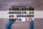白手起家，如何选择最赚钱的创业之路，白手起家，如何选择最赚钱的创业之路