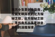 南方小生意创业指南，挖掘无限商机的北方探秘之旅，北方探秘之旅，寻找南方小生意创业商机的深度探索