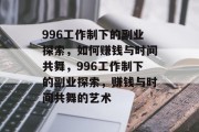 996工作制下的副业探索，如何赚钱与时间共舞，996工作制下的副业探索，赚钱与时间共舞的艺术