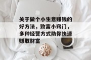 关于做个小生意赚钱的好方法，致富小窍门，多种经营方式助你快速赚取财富