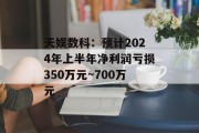 天娱数科：预计2024年上半年净利润亏损350万元~700万元