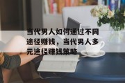 当代男人如何通过不同途径赚钱，当代男人多元途径赚钱策略