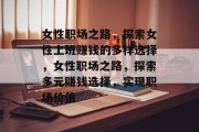 女性职场之路，探索女性上班赚钱的多样选择，女性职场之路，探索多元赚钱选择，实现职场价值