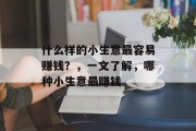 什么样的小生意最容易赚钱？，一文了解，哪种小生意最赚钱