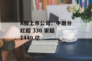 A股上市公司：中期分红超 330 家超 1440 亿