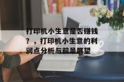 打印机小生意是否赚钱？，打印机小生意的利润点分析与前景展望