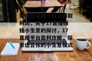 如何在直播平台上赚取利润，关于17直播赚钱小生意的探讨，17直播平台盈利攻略，探索适合你的小生意模式