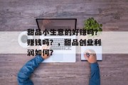 甜品小生意的好赚吗？赚钱吗？，甜品创业利润如何？