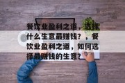 餐饮业盈利之道，选择什么生意最赚钱？，餐饮业盈利之道，如何选择最赚钱的生意？