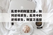 乱世中的财富之道，如何逆境求生，乱世中的逆境求生，财富之道探索