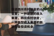 投资四川农村创业的小生意，一种新颖的收入来源，四川农村创业，一种新型收入来源的新颖农业投资机会