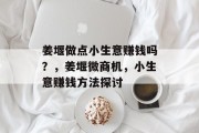 姜堰做点小生意赚钱吗？，姜堰微商机，小生意赚钱方法探讨