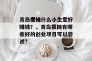 青岛摆摊什么小生意好赚钱？，青岛摆摊有哪些好的创业项目可以尝试?