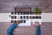 无手艺也能赚钱的途径探索，无手艺也能赚钱的途径探索