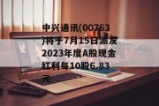 中兴通讯(00763)将于7月15日派发2023年度A股现金红利每10股6.83元