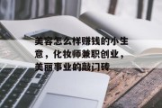 美容怎么样赚钱的小生意，化妆师兼职创业，美丽事业的敲门砖
