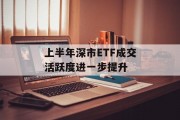 上半年深市ETF成交活跃度进一步提升