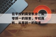 在学校的商业机会，从零到一的探索，学校商机，从零到一的探索