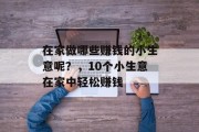 在家做哪些赚钱的小生意呢？，10个小生意在家中轻松赚钱