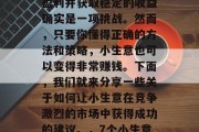在当今这个信息爆炸的时代，小生意想要保持盈利并获取稳定的收益确实是一项挑战。然而，只要你懂得正确的方法和策略，小生意也可以变得非常赚钱。下面，我们就来分享一些关于如何让小生意在竞争激烈的市场中获得成功的建议。，7个小生意经营策略让你的公司脱颖而出