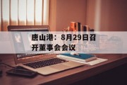 唐山港：8月29日召开董事会会议