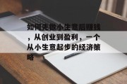 如何先做小生意后赚钱，从创业到盈利，一个从小生意起步的经济策略