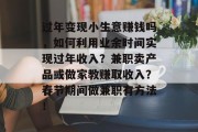 过年变现小生意赚钱吗，如何利用业余时间实现过年收入？兼职卖产品或做家教赚取收入？春节期间做兼职有方法！