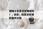摆摊小生意凉皮赚钱吗？，创业，经营凉皮摊的盈利之路